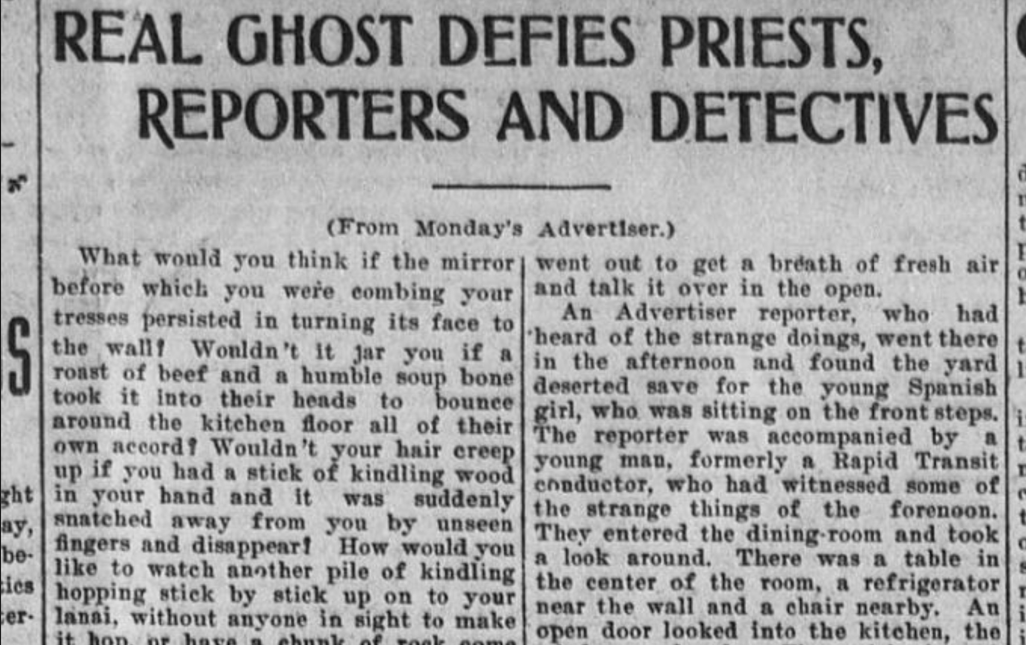 document - Real Ghost Defies Priests, Reporters And Detectives S From Monday's Advertiser. and talk it over in the open. What would you think if the mirror went out to get a breath of fresh air before which you were combing your tresses persisted in turni